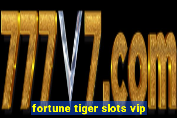 fortune tiger slots vip