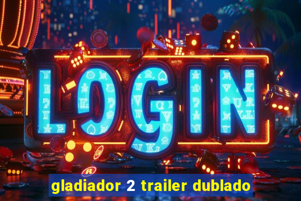 gladiador 2 trailer dublado