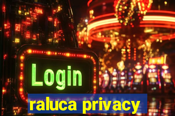 raluca privacy