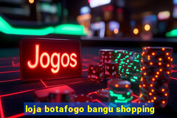 loja botafogo bangu shopping