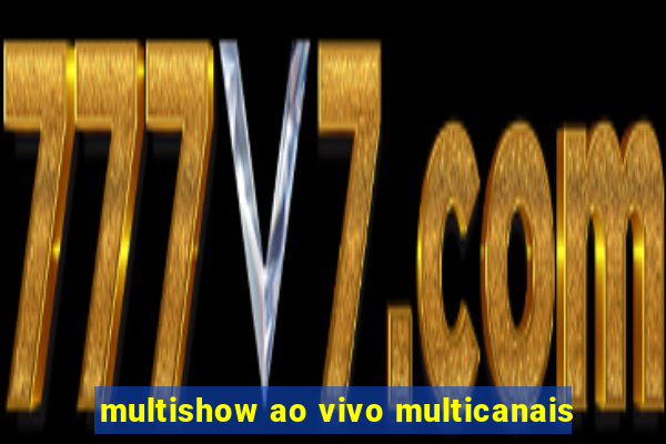 multishow ao vivo multicanais