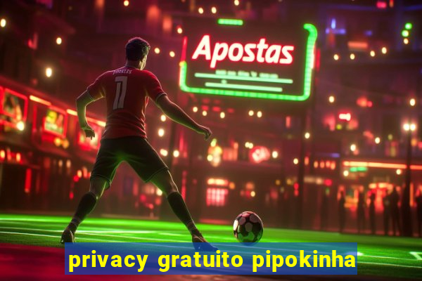 privacy gratuito pipokinha