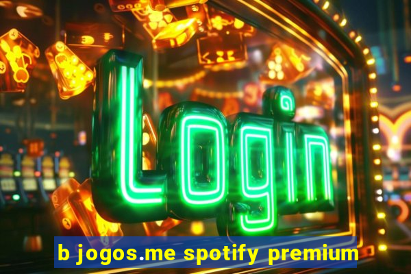 b jogos.me spotify premium