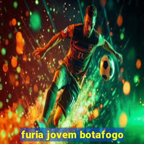 furia jovem botafogo