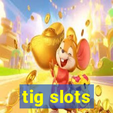 tig slots