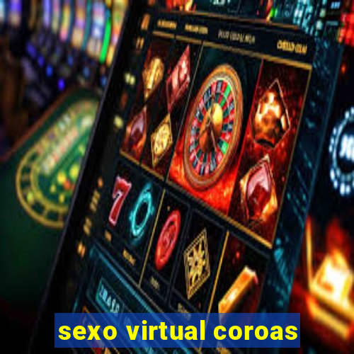 sexo virtual coroas