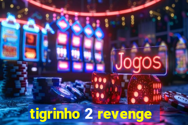 tigrinho 2 revenge