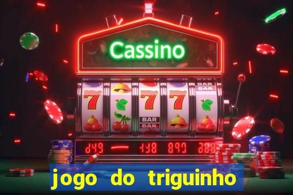 jogo do triguinho de ganhar dinheiro