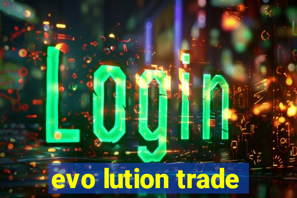 evo lution trade