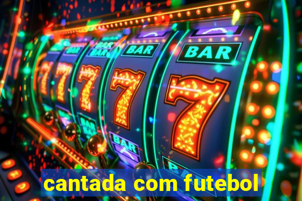 cantada com futebol