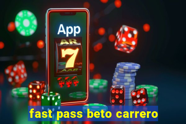 fast pass beto carrero