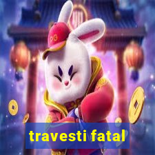 travesti fatal