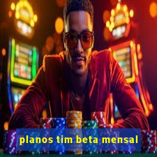 planos tim beta mensal