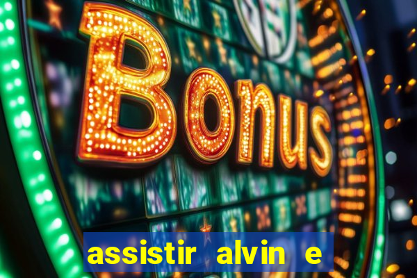 assistir alvin e os esquilos