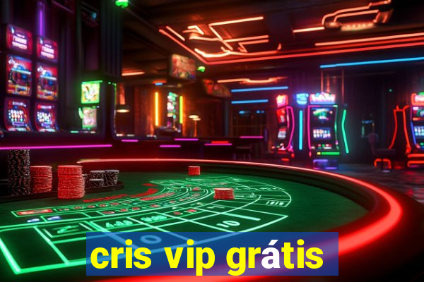 cris vip grátis