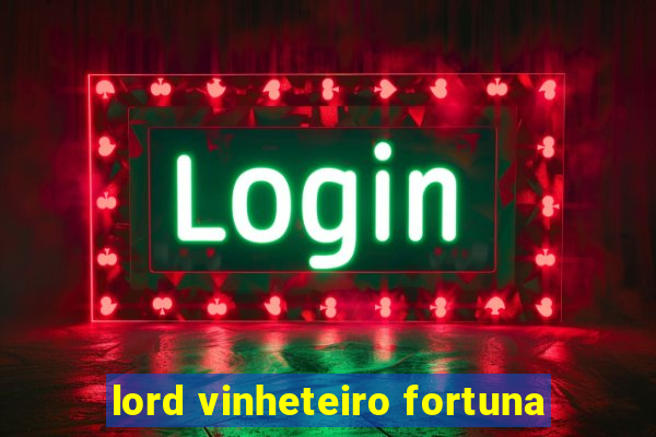 lord vinheteiro fortuna