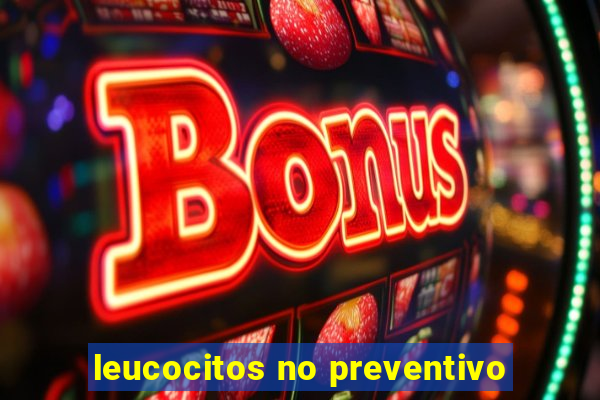 leucocitos no preventivo