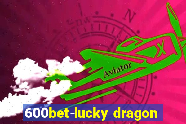 600bet-lucky dragon