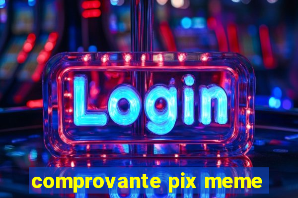 comprovante pix meme