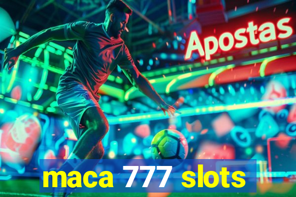 maca 777 slots