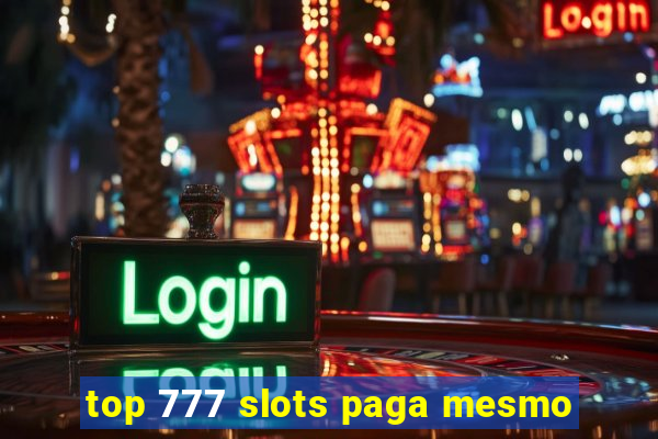 top 777 slots paga mesmo