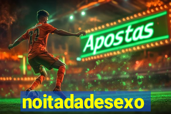 noitadadesexo