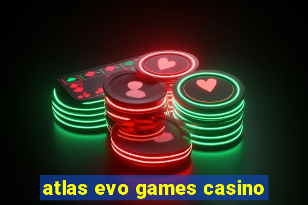 atlas evo games casino