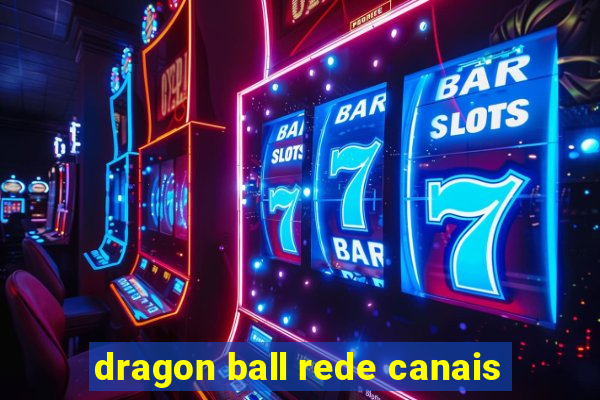 dragon ball rede canais