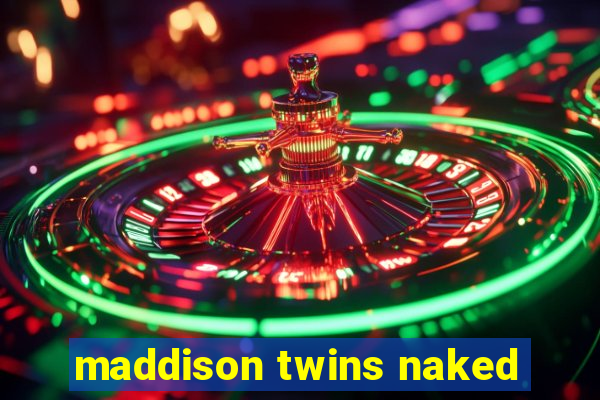 maddison twins naked