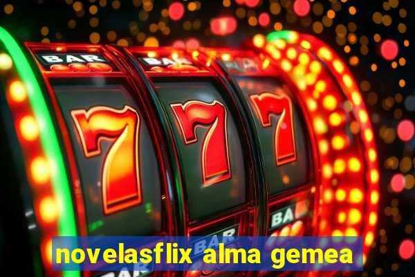 novelasflix alma gemea