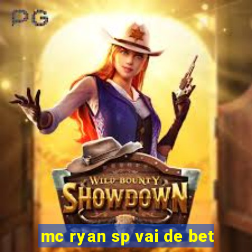 mc ryan sp vai de bet