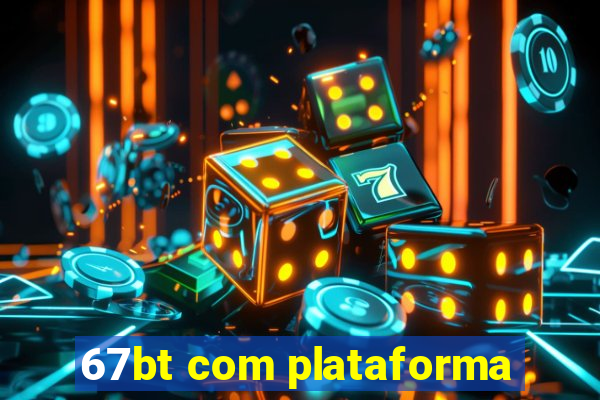 67bt com plataforma