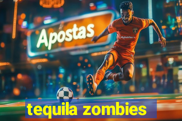 tequila zombies