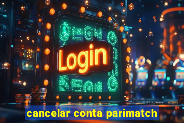 cancelar conta parimatch