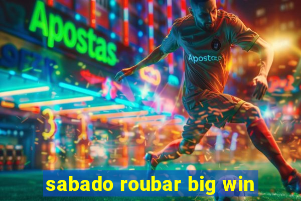 sabado roubar big win