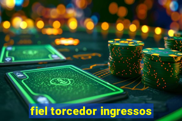 fiel torcedor ingressos