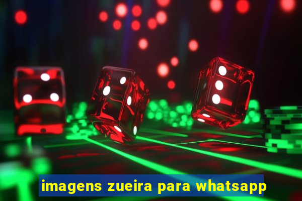 imagens zueira para whatsapp