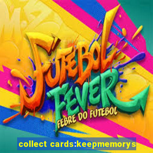 collect cards:keepmemorys