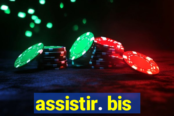 assistir. bis