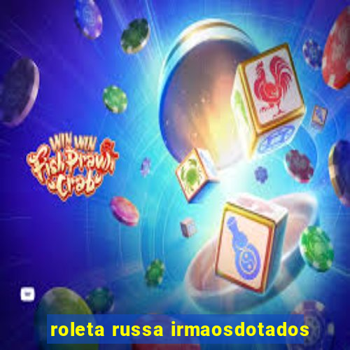 roleta russa irmaosdotados