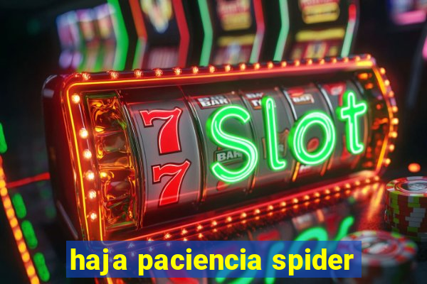 haja paciencia spider