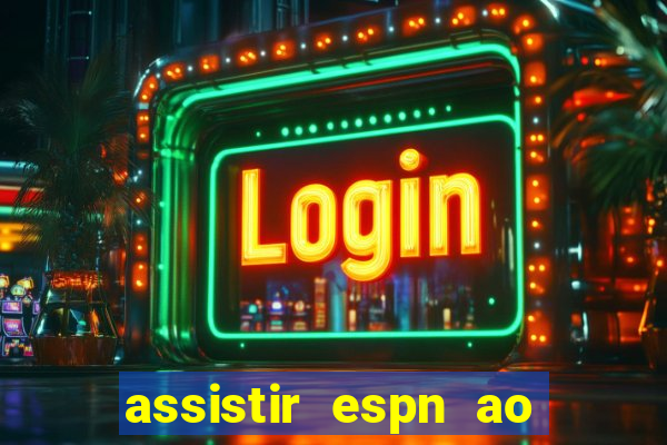 assistir espn ao vivo online gratis