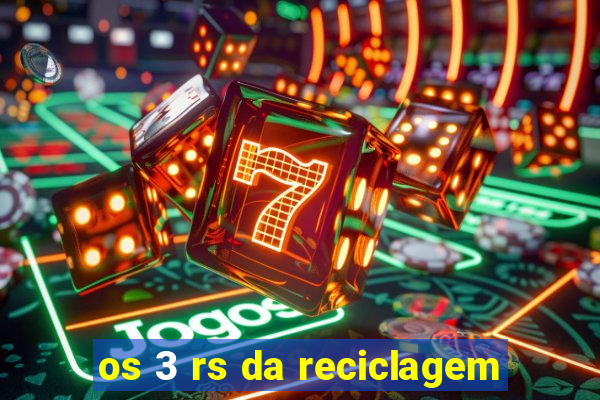 os 3 rs da reciclagem