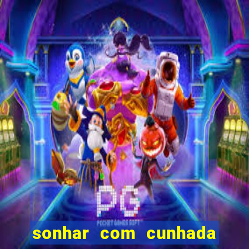 sonhar com cunhada no jogo do bicho