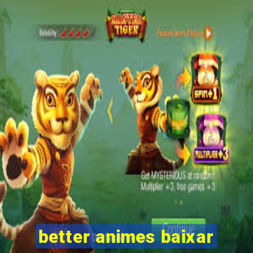 better animes baixar