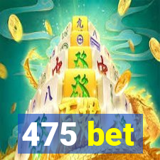 475 bet