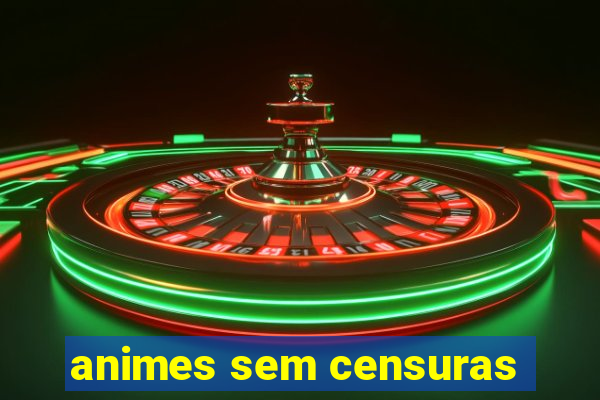 animes sem censuras