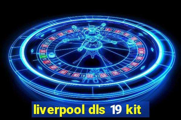 liverpool dls 19 kit