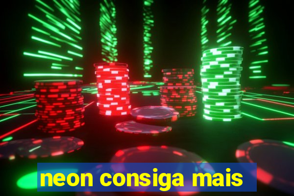 neon consiga mais