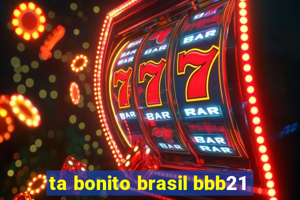 ta bonito brasil bbb21